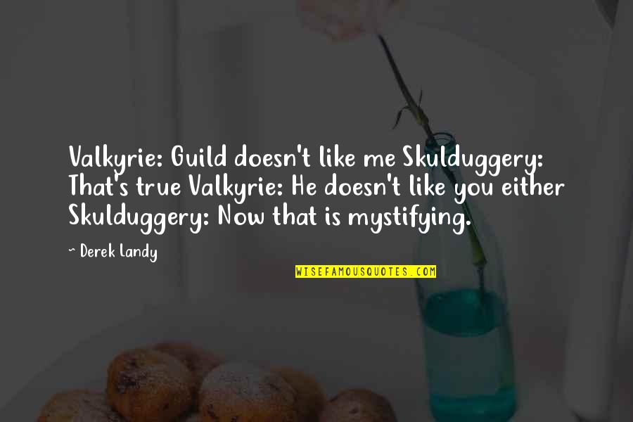 Playing With Me Is Like Playing With Fire Quotes By Derek Landy: Valkyrie: Guild doesn't like me Skulduggery: That's true