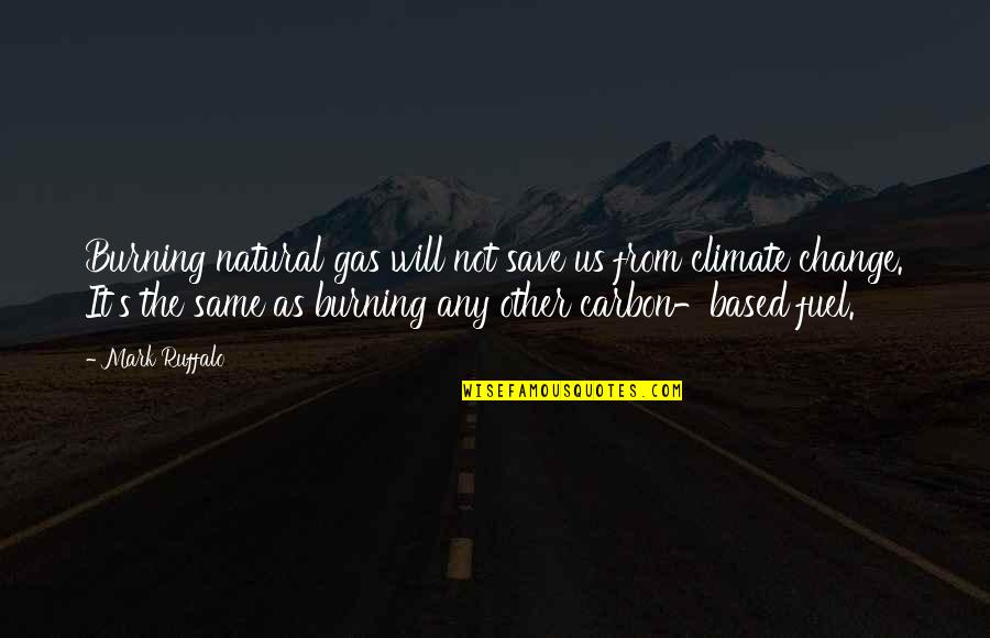 Playing With Me Is Like Playing With Fire Quotes By Mark Ruffalo: Burning natural gas will not save us from