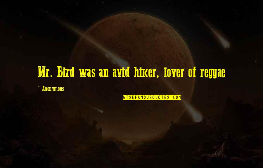 Playthrough The Tortoise Quotes By Anonymous: Mr. Bird was an avid hiker, lover of