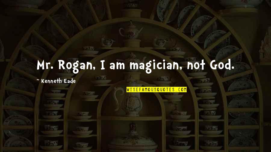 Playthrough The Tortoise Quotes By Kenneth Eade: Mr. Rogan, I am magician, not God.