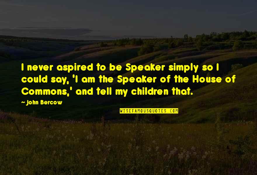 Plaza Suite Quotes By John Bercow: I never aspired to be Speaker simply so