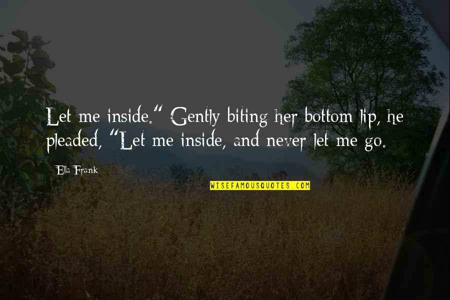 Pleaded Versus Quotes By Ella Frank: Let me inside." Gently biting her bottom lip,