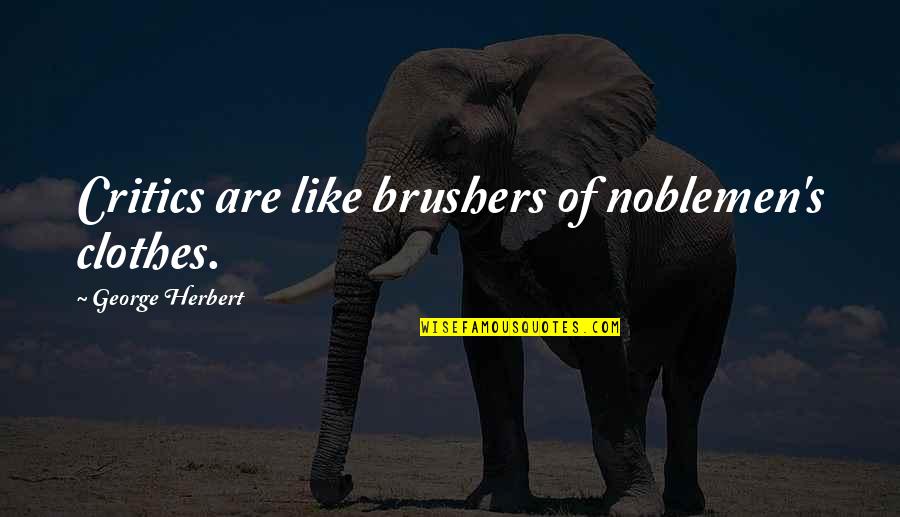 Please Answer My Call Quotes By George Herbert: Critics are like brushers of noblemen's clothes.