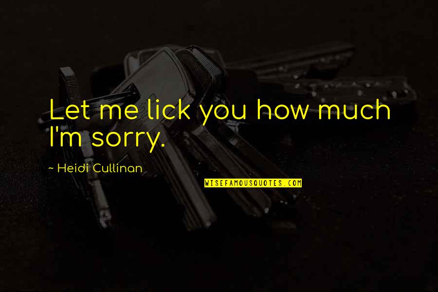 Please Come Back Quotes By Heidi Cullinan: Let me lick you how much I'm sorry.