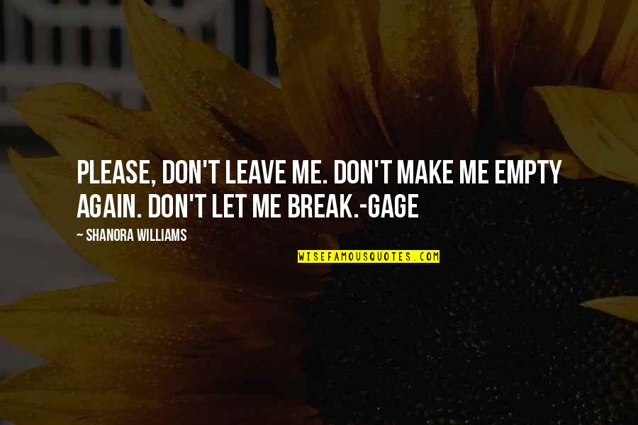 Please Don't Ever Leave Quotes By Shanora Williams: Please, don't leave me. Don't make me empty