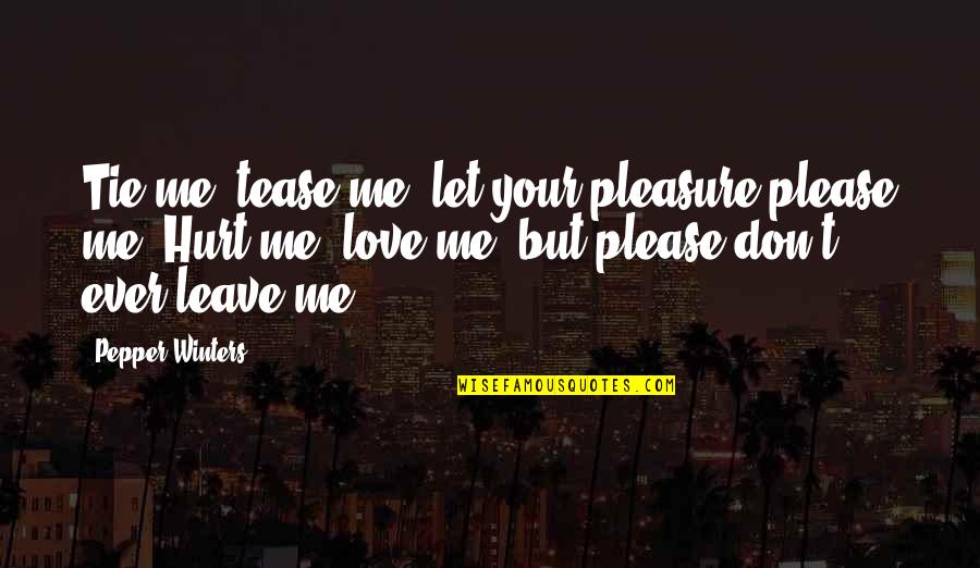 Please Don't Leave Me Love Quotes By Pepper Winters: Tie me, tease me, let your pleasure please