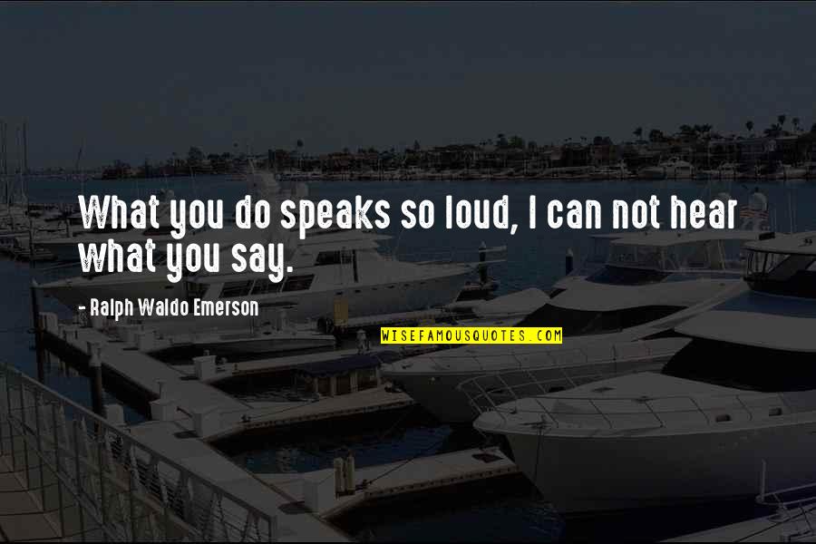 Please Don't Leave Me Love Quotes By Ralph Waldo Emerson: What you do speaks so loud, I can