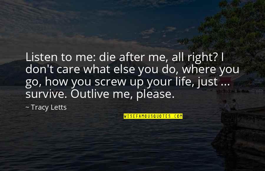 Please Listen To Me Quotes By Tracy Letts: Listen to me: die after me, all right?