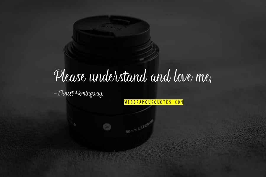 Please Understand Me Love Quotes By Ernest Hemingway,: Please understand and love me.