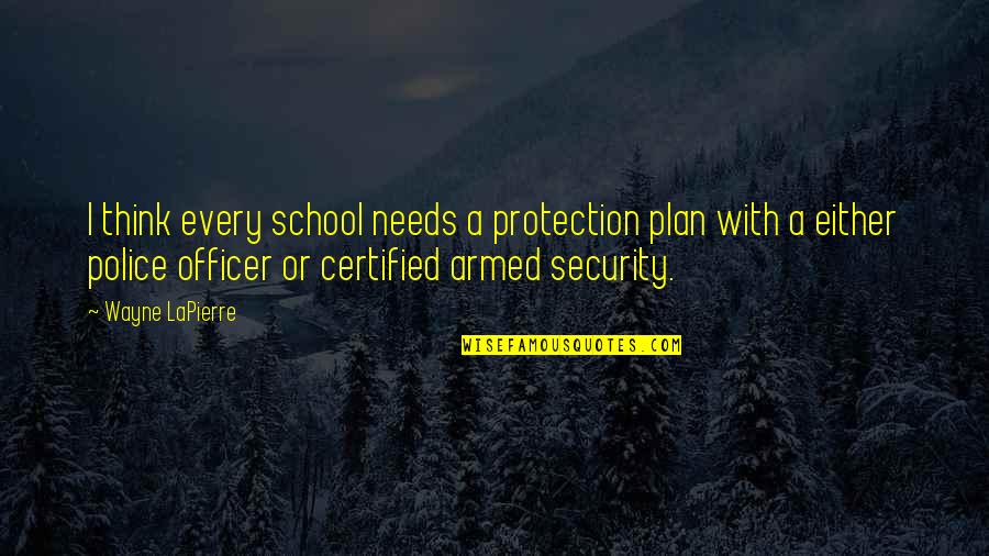 Pleasee Quotes By Wayne LaPierre: I think every school needs a protection plan