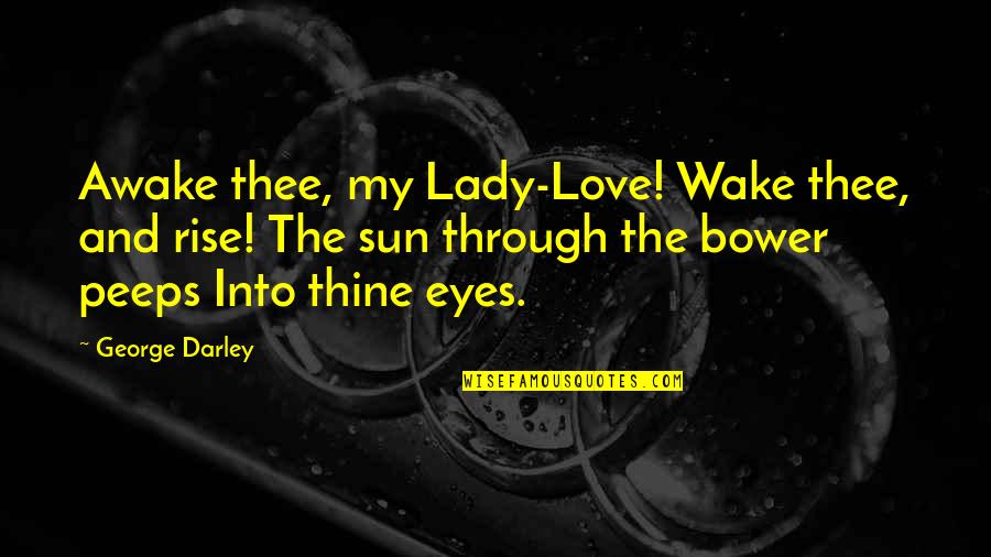 Pleasing Everyone But Yourself Quotes By George Darley: Awake thee, my Lady-Love! Wake thee, and rise!