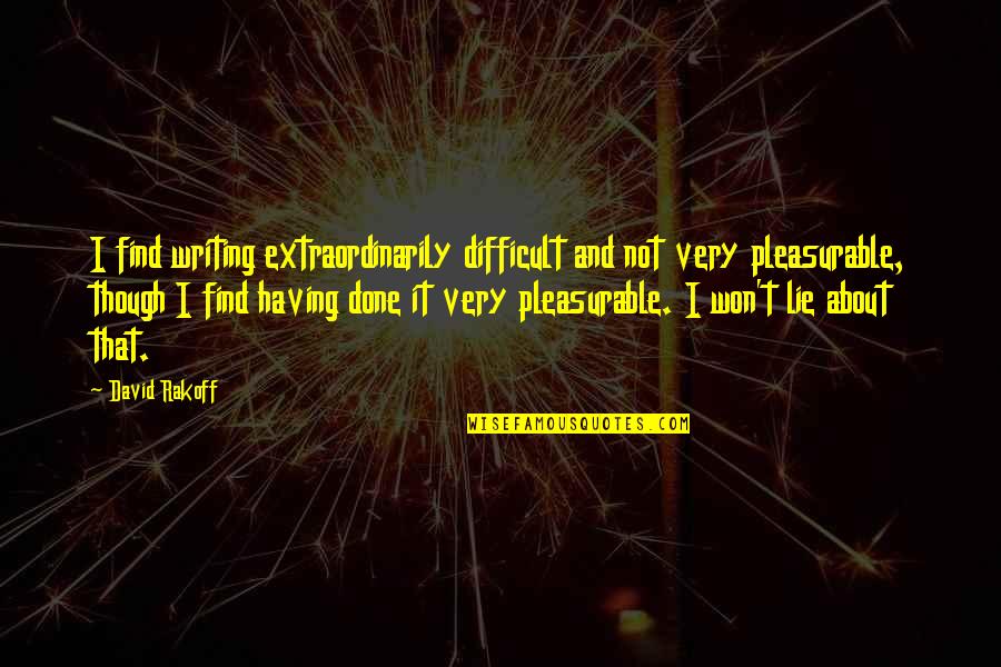 Pleasurable Quotes By David Rakoff: I find writing extraordinarily difficult and not very