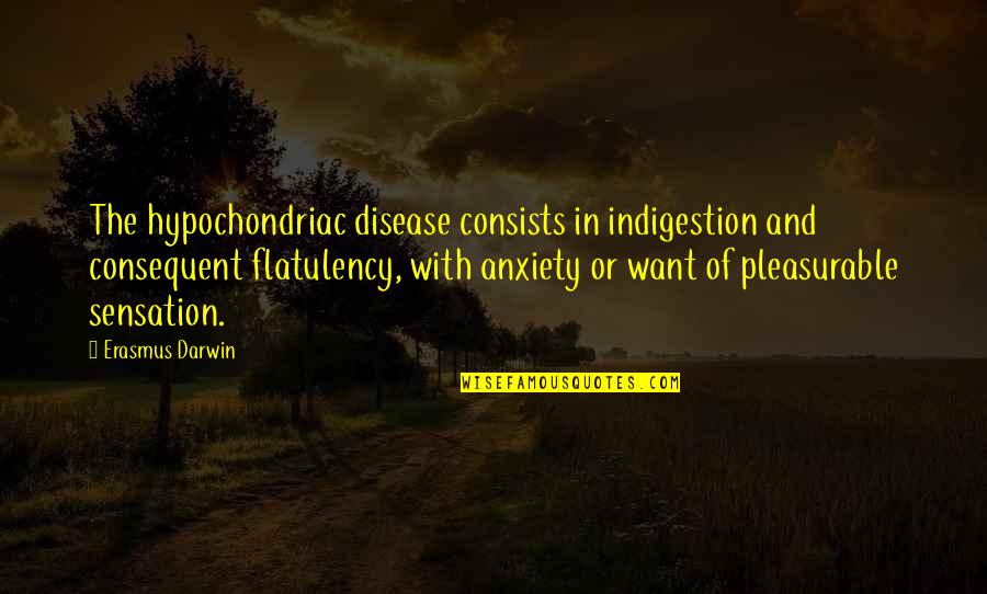 Pleasurable Quotes By Erasmus Darwin: The hypochondriac disease consists in indigestion and consequent