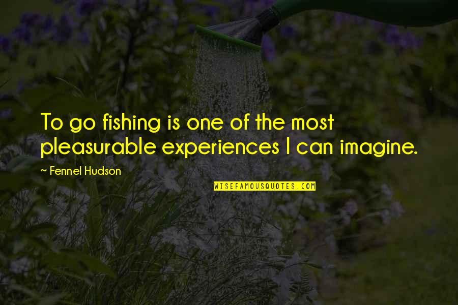 Pleasurable Quotes By Fennel Hudson: To go fishing is one of the most