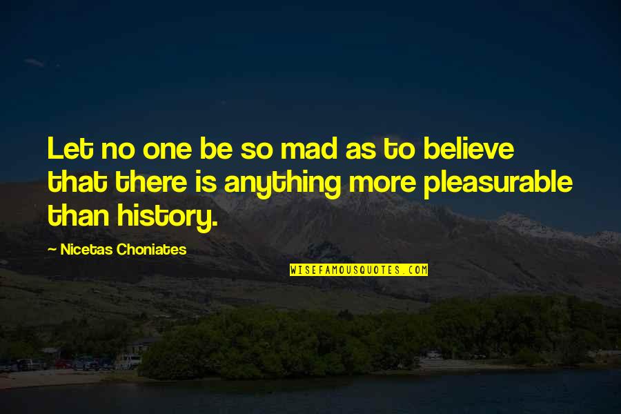 Pleasurable Quotes By Nicetas Choniates: Let no one be so mad as to