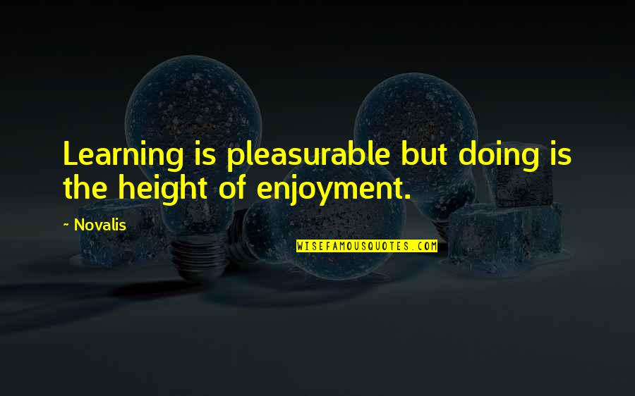 Pleasurable Quotes By Novalis: Learning is pleasurable but doing is the height