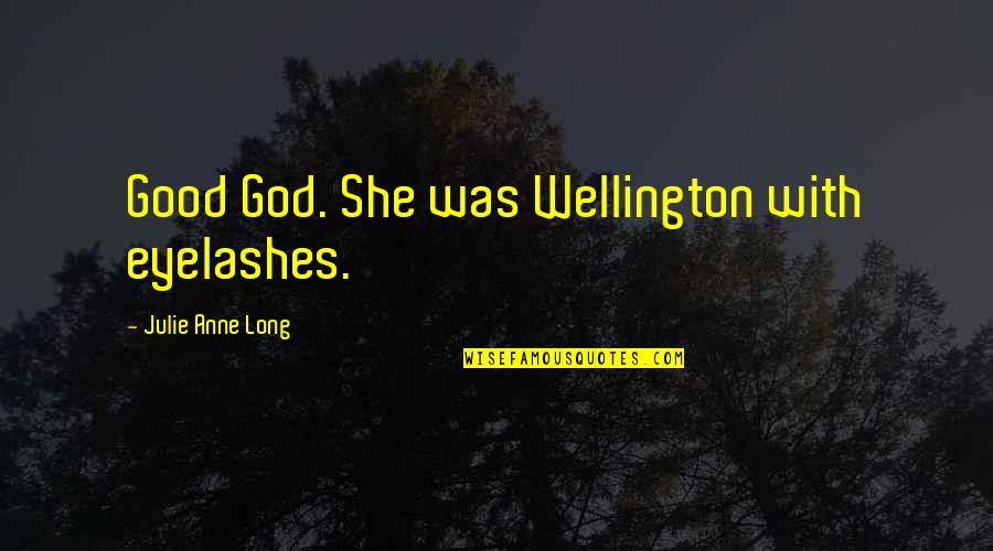 Pleasure P Quotes By Julie Anne Long: Good God. She was Wellington with eyelashes.