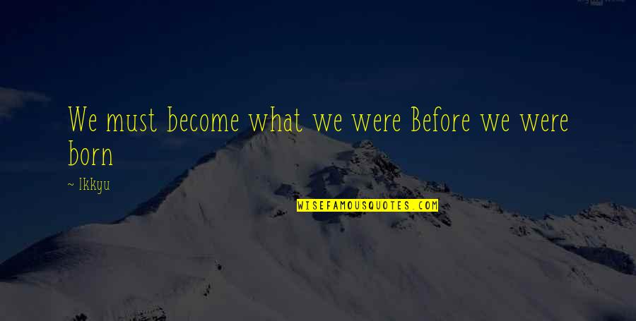 Pleather Quotes By Ikkyu: We must become what we were Before we