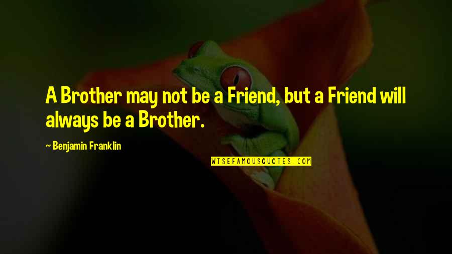 Plenger Quotes By Benjamin Franklin: A Brother may not be a Friend, but