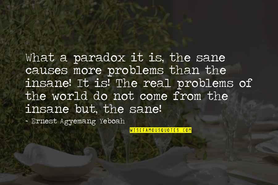 Plenitud En Quotes By Ernest Agyemang Yeboah: What a paradox it is, the sane causes