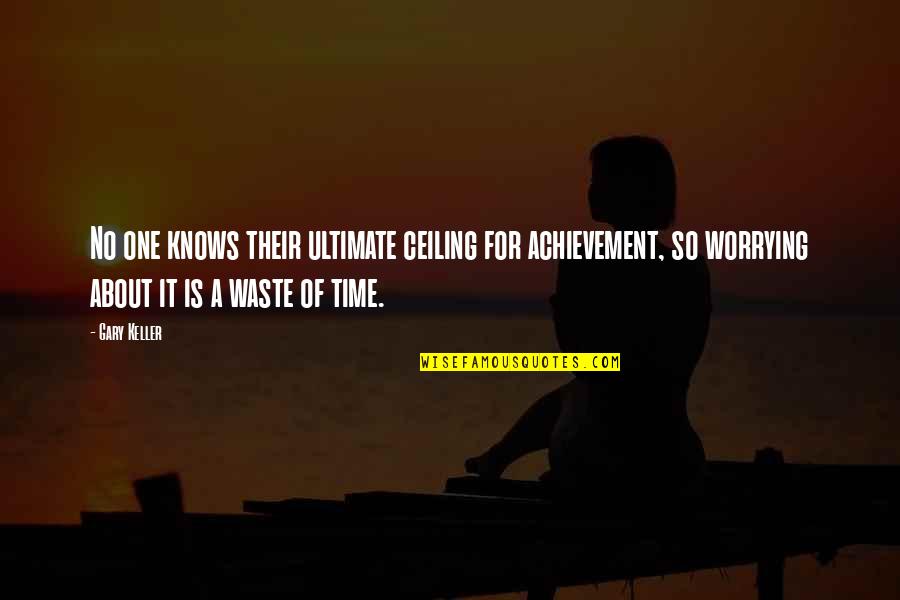 Plenitud En Quotes By Gary Keller: No one knows their ultimate ceiling for achievement,