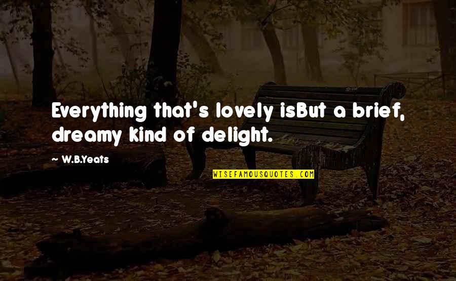 Plenitud En Quotes By W.B.Yeats: Everything that's lovely isBut a brief, dreamy kind