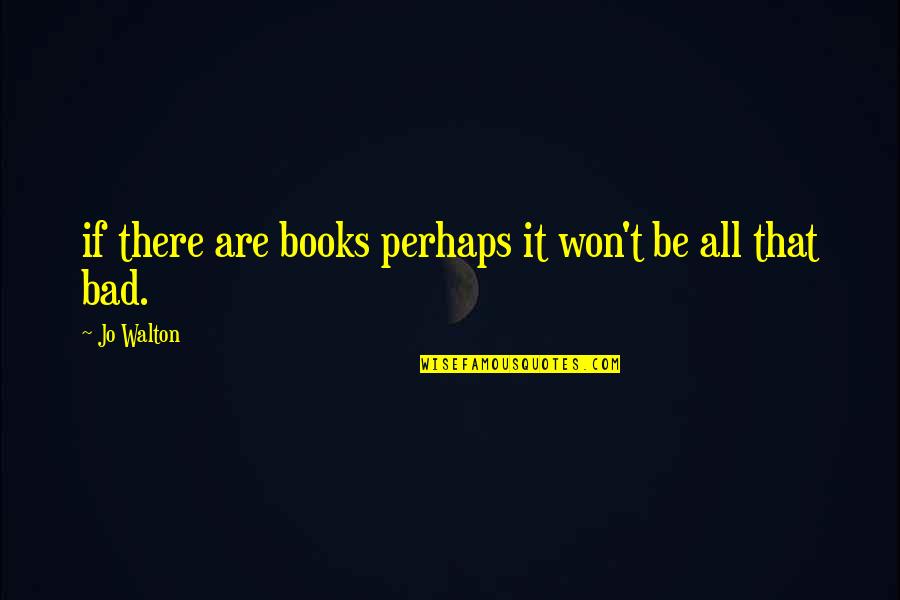 Plenum Quotes By Jo Walton: if there are books perhaps it won't be