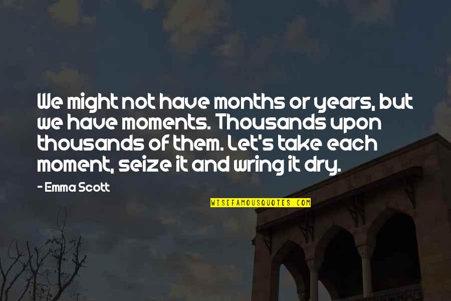 Plenzdorf Quotes By Emma Scott: We might not have months or years, but