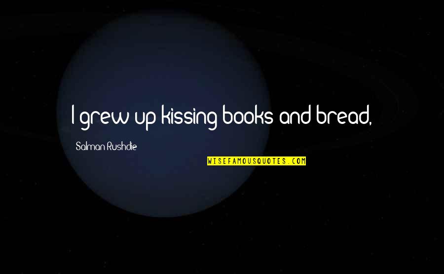 Pleonasmo Exemplos Quotes By Salman Rushdie: I grew up kissing books and bread,