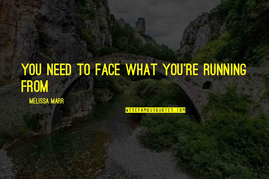 Pletely Quotes By Melissa Marr: You need to face what you're running from