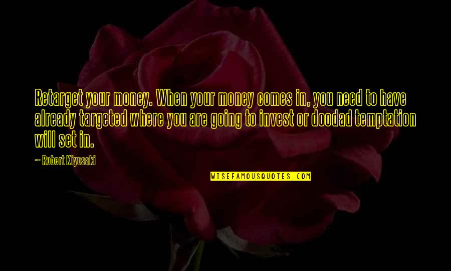 Pletely Quotes By Robert Kiyosaki: Retarget your money. When your money comes in,