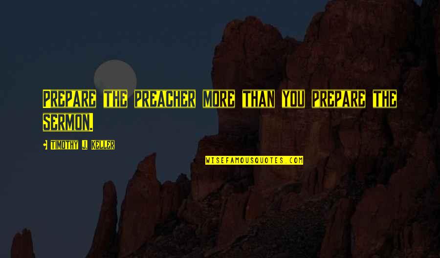 Pleun Reinders Quotes By Timothy J. Keller: Prepare the preacher more than you prepare the