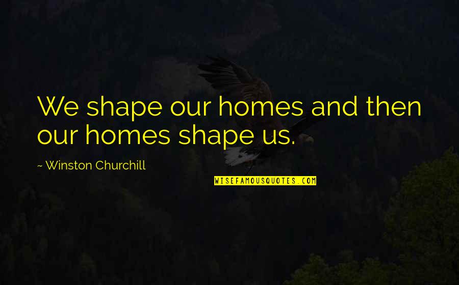 Plichta Bydgoszcz Quotes By Winston Churchill: We shape our homes and then our homes