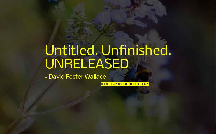 Pll Season 4 Episode 24 Quotes By David Foster Wallace: Untitled. Unfinished. UNRELEASED