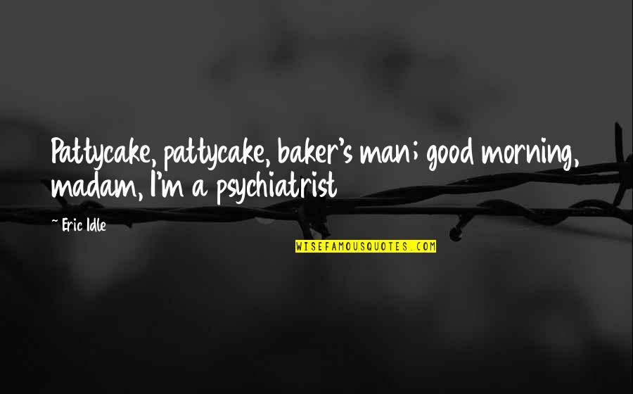 Ploughshares Journal Quotes By Eric Idle: Pattycake, pattycake, baker's man; good morning, madam, I'm