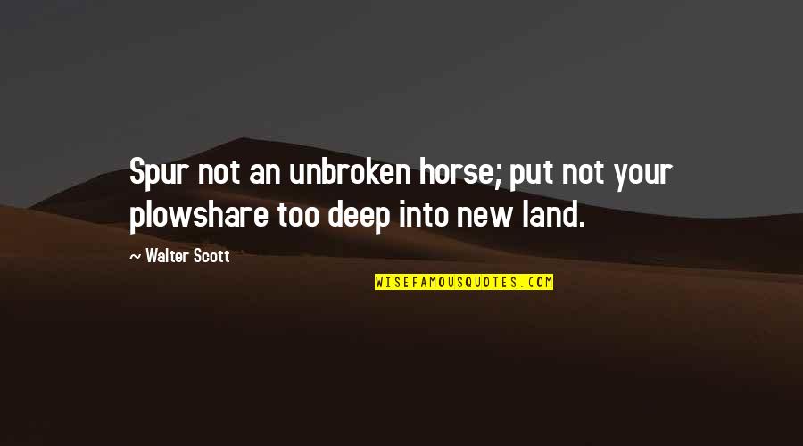 Plowshare Quotes By Walter Scott: Spur not an unbroken horse; put not your