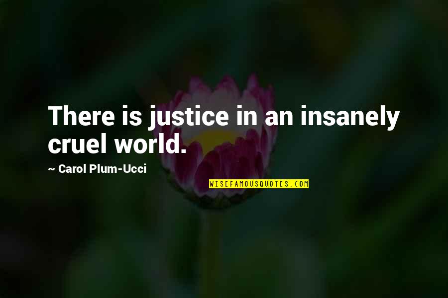 Plum'd Quotes By Carol Plum-Ucci: There is justice in an insanely cruel world.