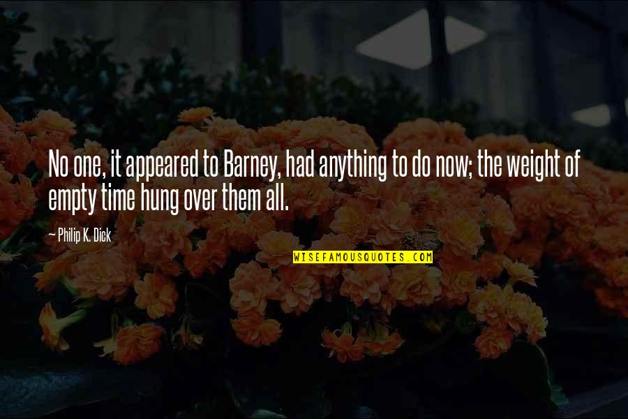 Plummeting Synonyms Quotes By Philip K. Dick: No one, it appeared to Barney, had anything