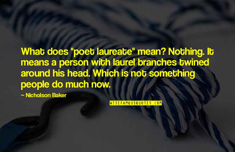 Plural Word Of Quotes By Nicholson Baker: What does "poet laureate" mean? Nothing. It means