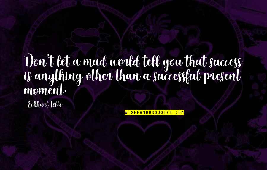 Plushly Quotes By Eckhart Tolle: Don't let a mad world tell you that