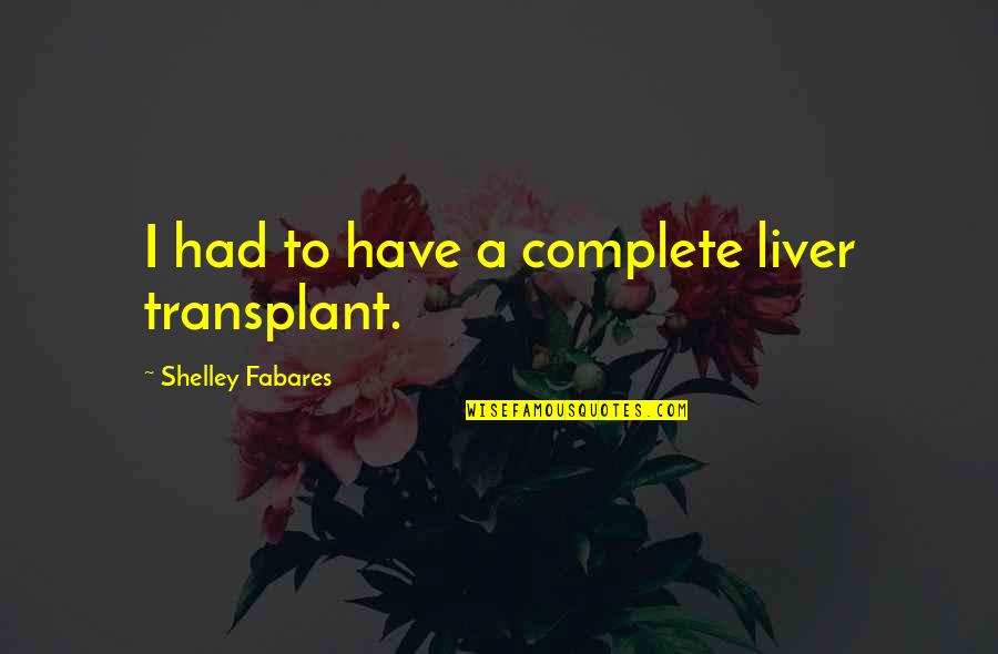 Plymouth Adventure Quotes By Shelley Fabares: I had to have a complete liver transplant.