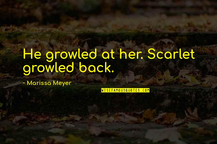 Plz Say Something Quotes By Marissa Meyer: He growled at her. Scarlet growled back.