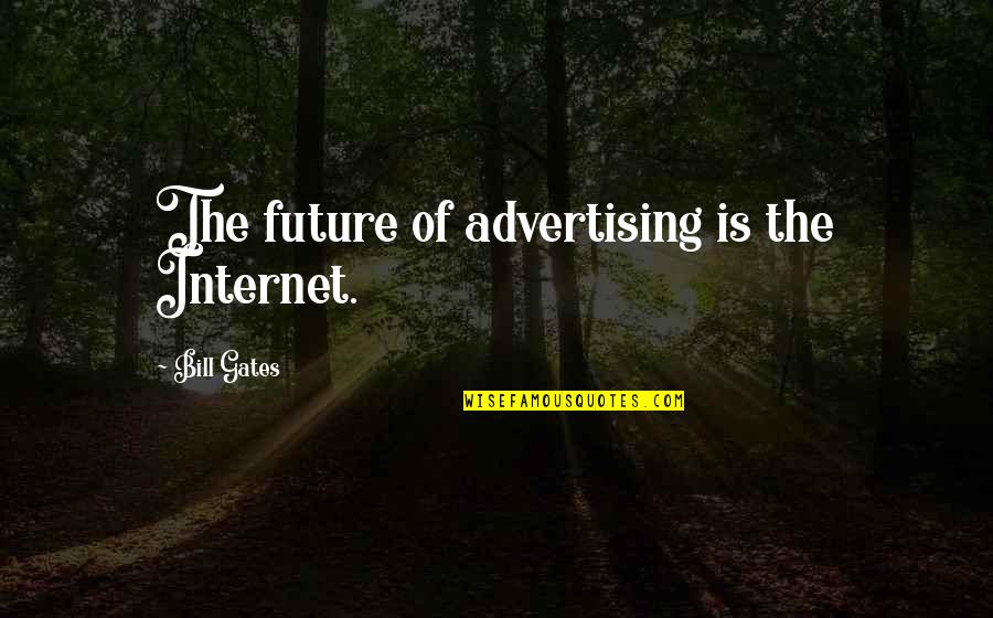 Poama Acra Quotes By Bill Gates: The future of advertising is the Internet.