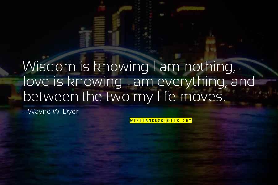 Poastimg Quotes By Wayne W. Dyer: Wisdom is knowing I am nothing, love is