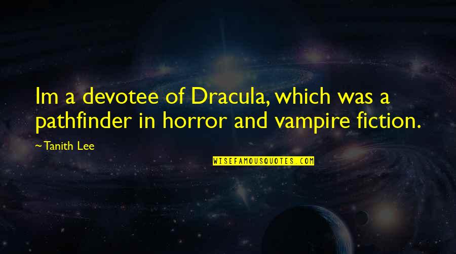 Pobone Quotes By Tanith Lee: Im a devotee of Dracula, which was a