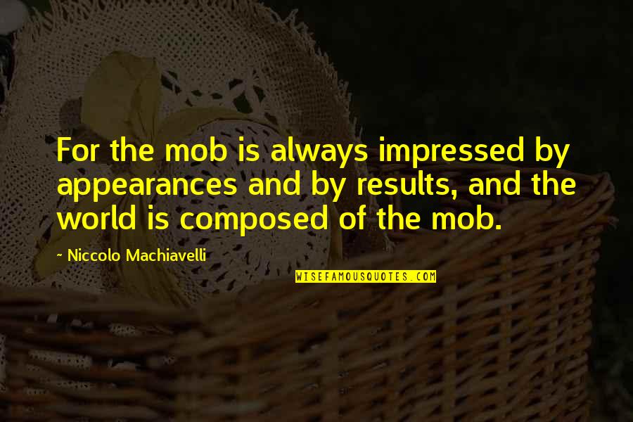 Pobres Tan Quotes By Niccolo Machiavelli: For the mob is always impressed by appearances