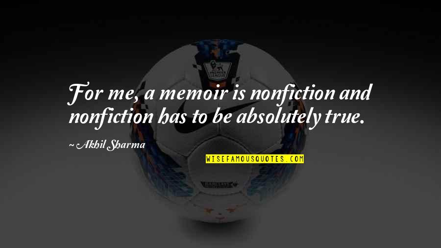 Pocaterra Group Quotes By Akhil Sharma: For me, a memoir is nonfiction and nonfiction