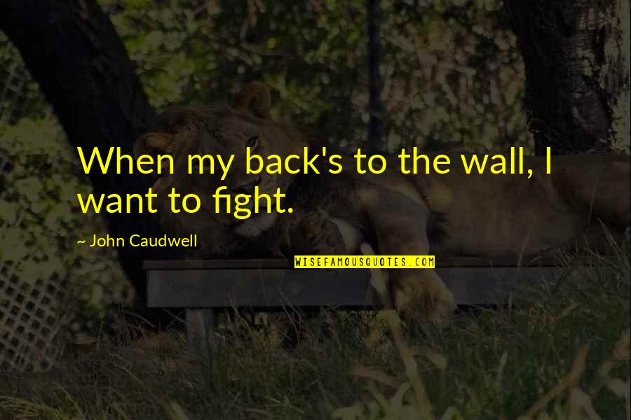 Pochant Quotes By John Caudwell: When my back's to the wall, I want