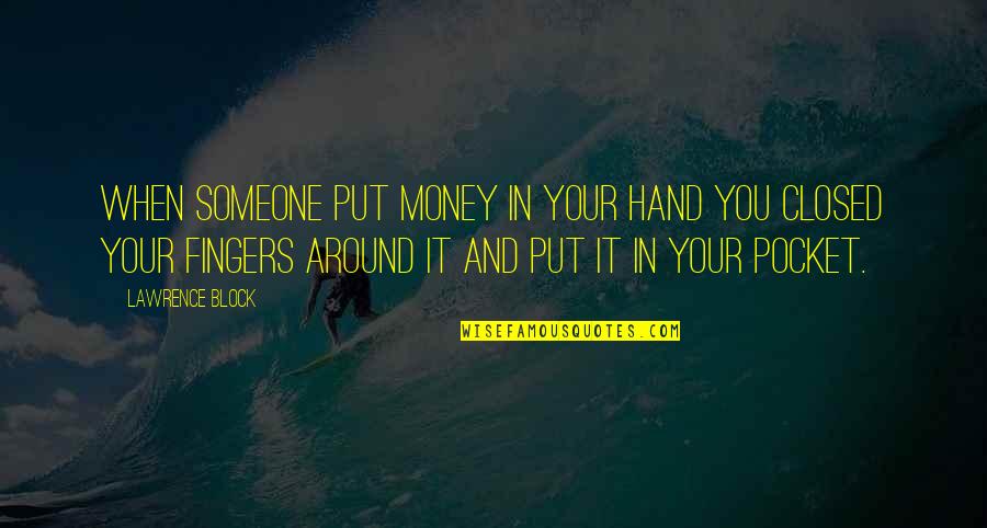 Pocket Money Quotes By Lawrence Block: When someone put money in your hand you