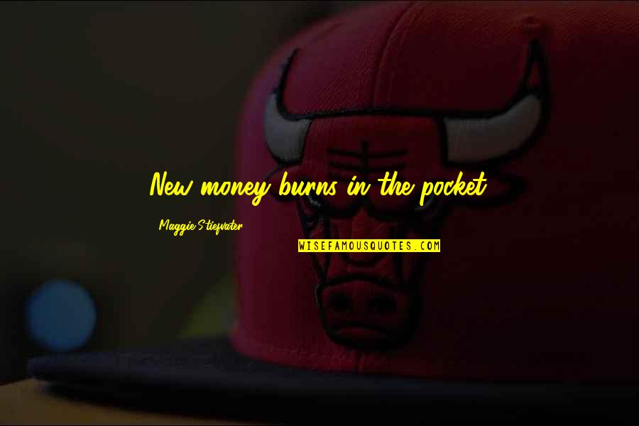 Pocket Money Quotes By Maggie Stiefvater: New money burns in the pocket.